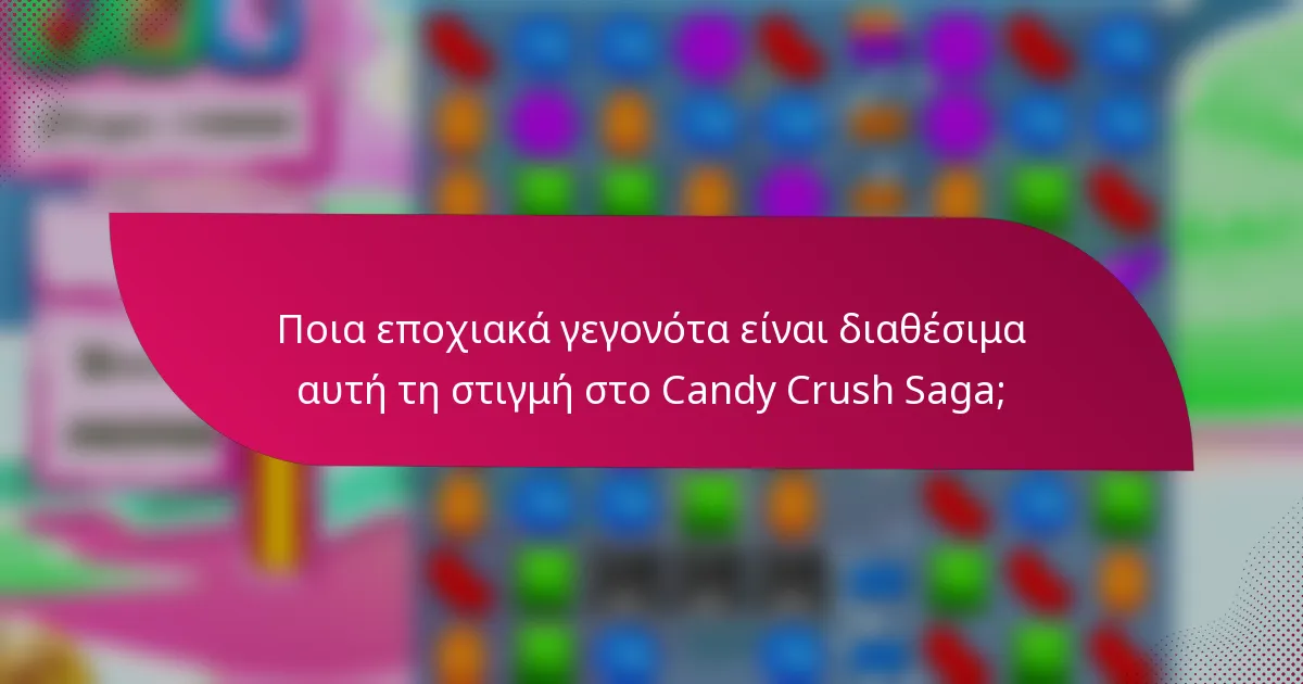Ποια εποχιακά γεγονότα είναι διαθέσιμα αυτή τη στιγμή στο Candy Crush Saga;