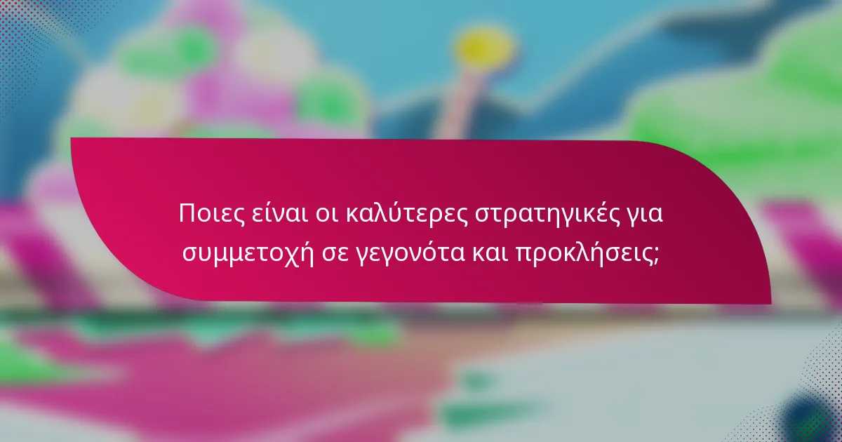 Ποιες είναι οι καλύτερες στρατηγικές για συμμετοχή σε γεγονότα και προκλήσεις;