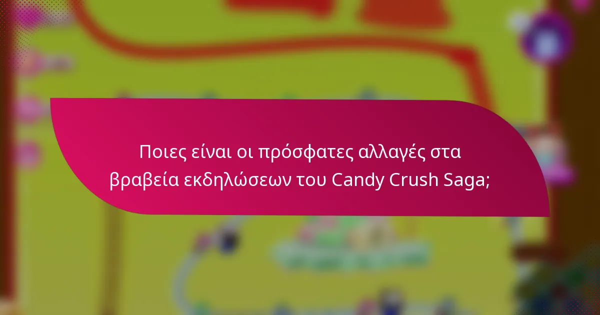 Ποιες είναι οι πρόσφατες αλλαγές στα βραβεία εκδηλώσεων του Candy Crush Saga;