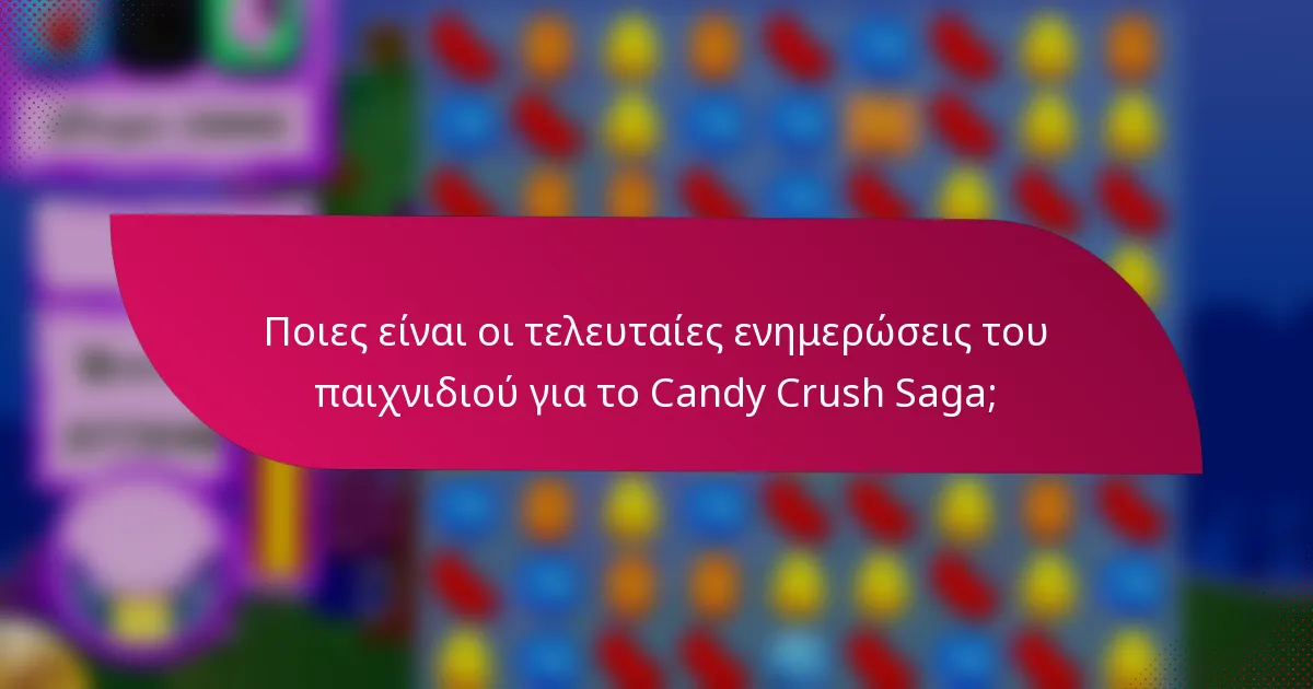 Ποιες είναι οι τελευταίες ενημερώσεις του παιχνιδιού για το Candy Crush Saga;