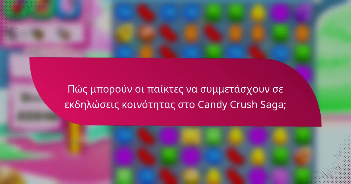 Πώς μπορούν οι παίκτες να συμμετάσχουν σε εκδηλώσεις κοινότητας στο Candy Crush Saga;