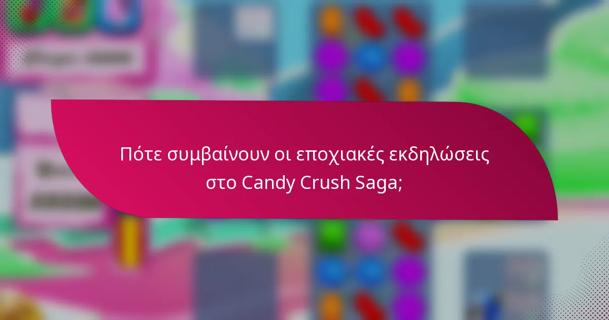 Πότε συμβαίνουν οι εποχιακές εκδηλώσεις στο Candy Crush Saga;